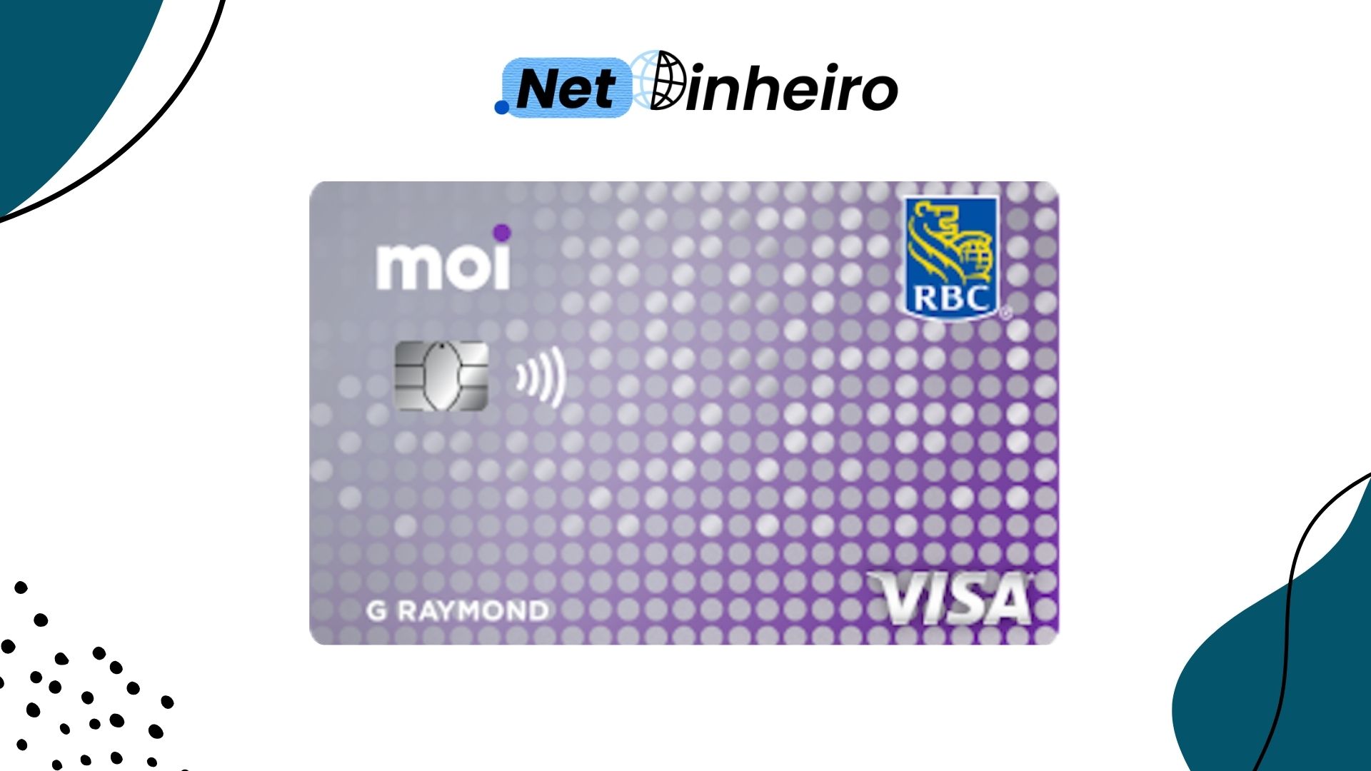 A digital image features a moi RBC Visa card with a purple and white dotted design. The card has an embedded chip and supports contactless payments, as indicated by the wave symbol. The RBC (Royal Bank of Canada) logo appears in the top right corner. Below the card, the name G Raymond is printed. At the top of the image, the "Net Dinheiro" logo is visible, with the word "Net" in blue and "Dinheiro" in black, accompanied by a small globe icon. The background of the image is white with abstract teal and black design elements.